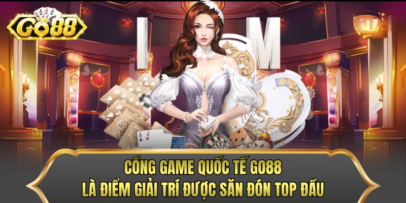 Cổng game quốc tế GO88 là điểm giải trí được săn đón top đầu
