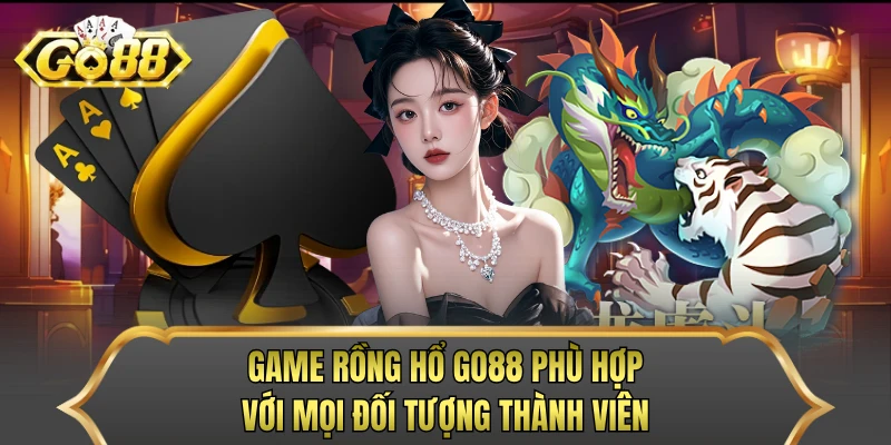 Game rồng hổ GO88 phù hợp với mọi đối tượng thành viên