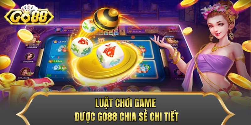 Luật chơi game được GO88 chia sẻ chi tiết