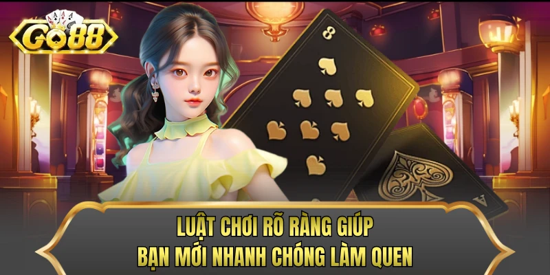 Luật chơi rõ ràng giúp bạn mới nhanh chóng làm quen