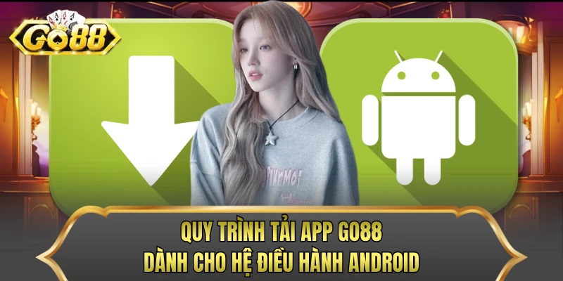 Quy trình tải app GO88 dành cho hệ điều hành Android