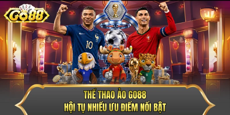 Thể thao ảo GO88 hội tụ nhiều ưu điểm nổi bật