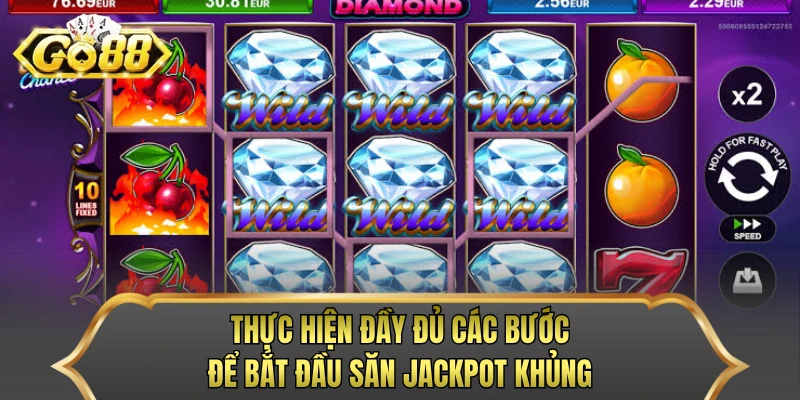 Thực hiện đầy đủ các bước để bắt đầu săn jackpot khủng